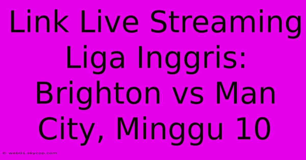 Link Live Streaming Liga Inggris: Brighton Vs Man City, Minggu 10