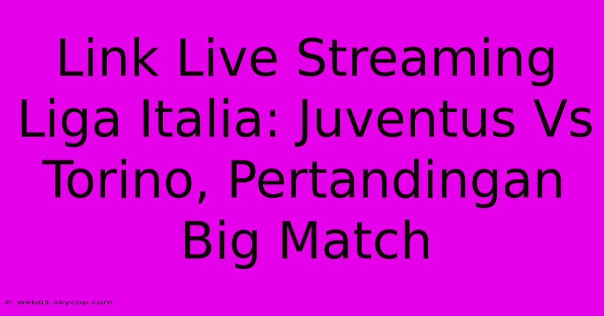 Link Live Streaming Liga Italia: Juventus Vs Torino, Pertandingan Big Match 