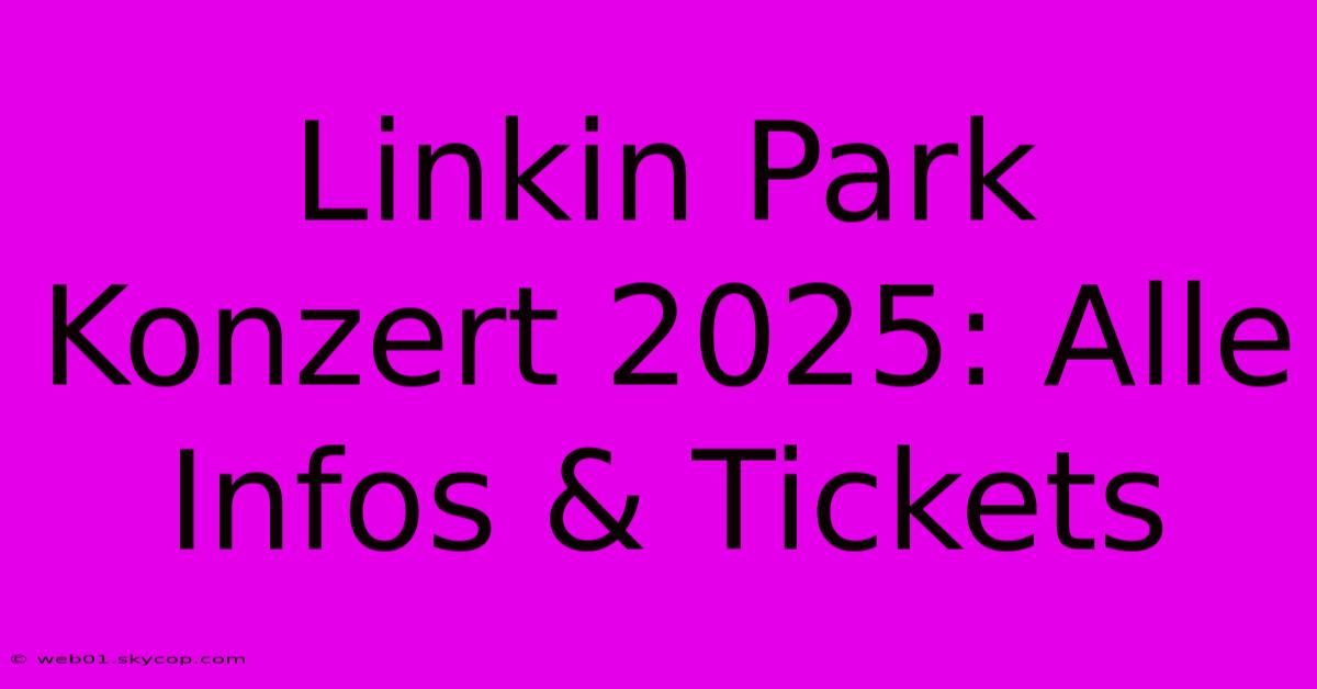 Linkin Park Konzert 2025: Alle Infos & Tickets 