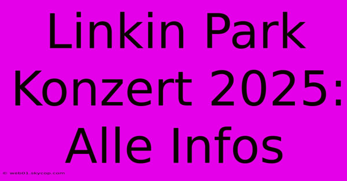 Linkin Park Konzert 2025: Alle Infos