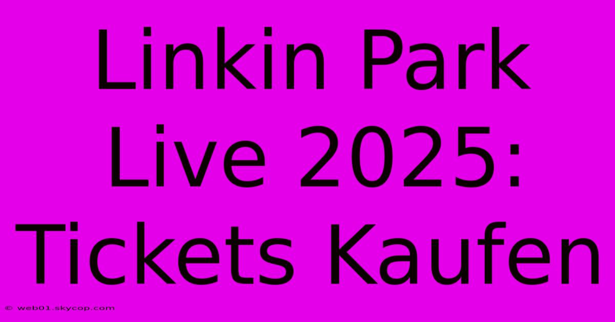 Linkin Park Live 2025: Tickets Kaufen