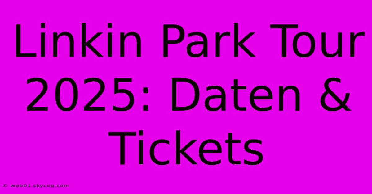 Linkin Park Tour 2025: Daten & Tickets 