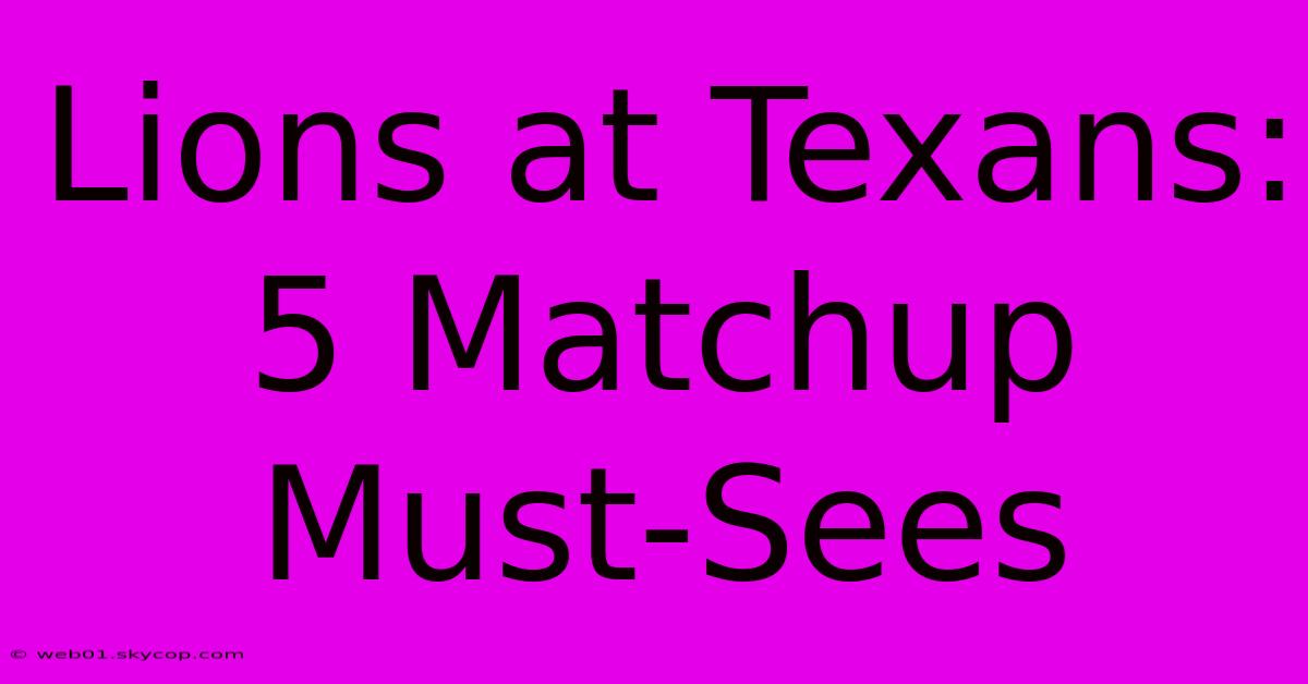 Lions At Texans: 5 Matchup Must-Sees