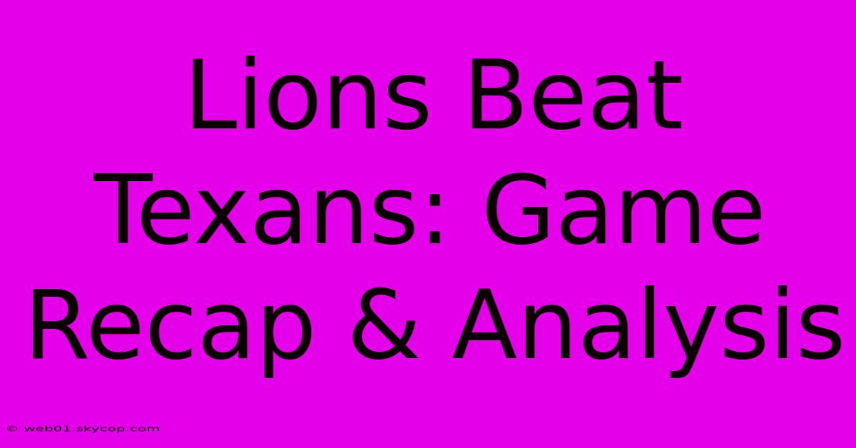 Lions Beat Texans: Game Recap & Analysis