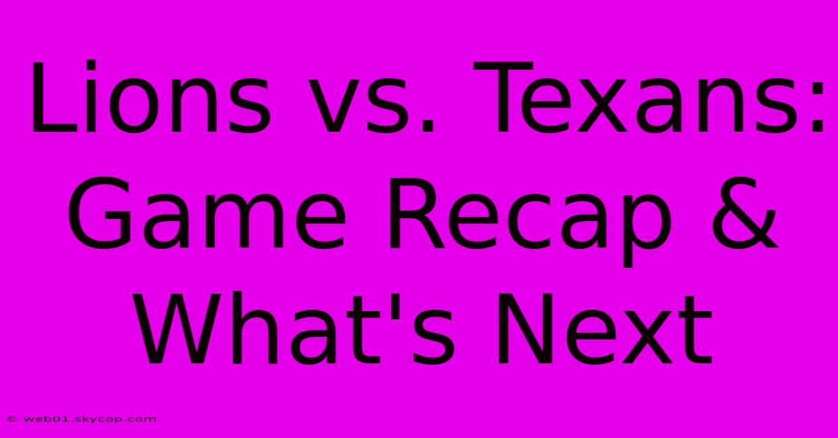 Lions Vs. Texans: Game Recap & What's Next 