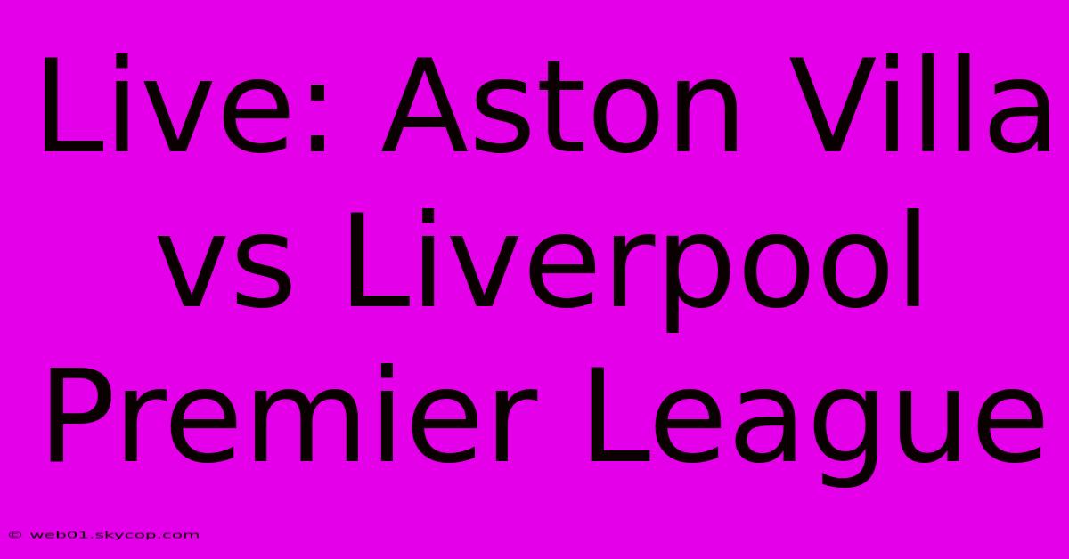 Live: Aston Villa Vs Liverpool Premier League 