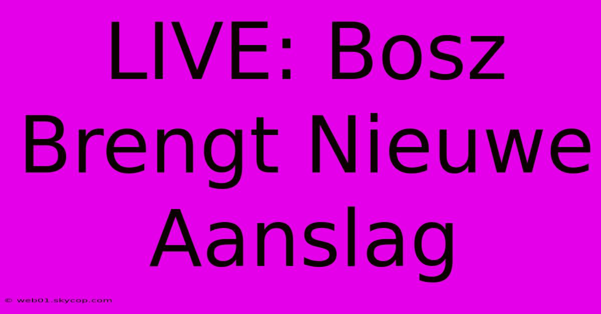 LIVE: Bosz Brengt Nieuwe Aanslag