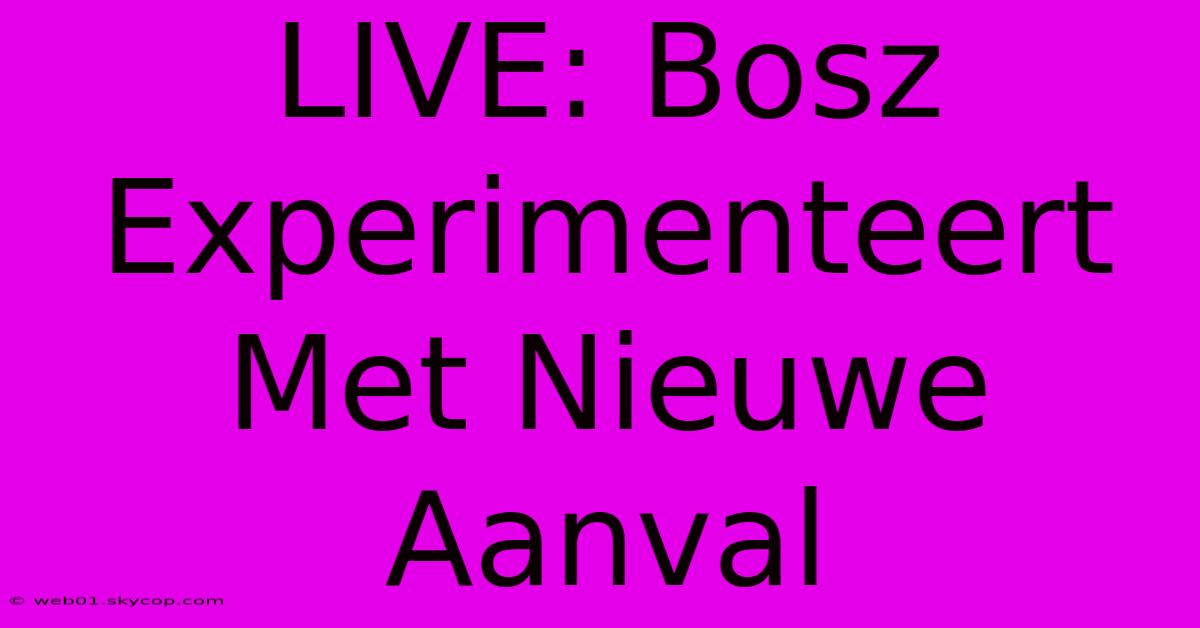 LIVE: Bosz Experimenteert Met Nieuwe Aanval 