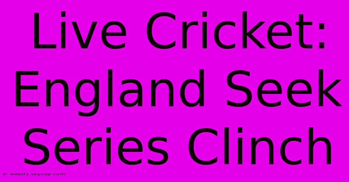 Live Cricket: England Seek Series Clinch