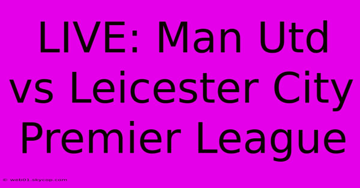 LIVE: Man Utd Vs Leicester City Premier League