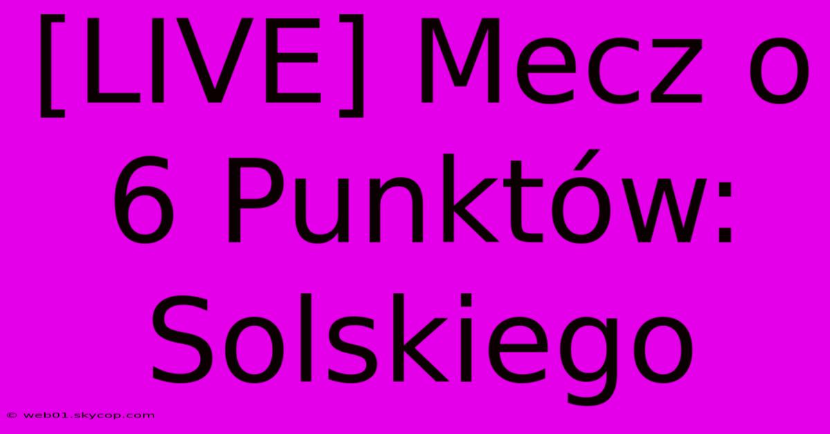 [LIVE] Mecz O 6 Punktów: Solskiego