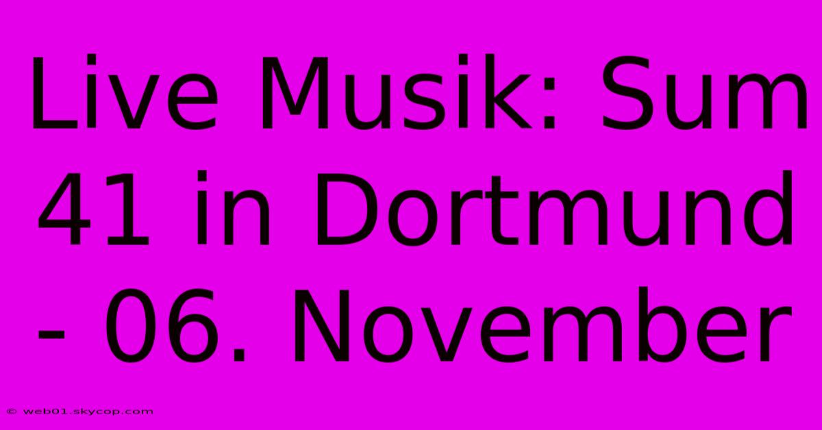 Live Musik: Sum 41 In Dortmund - 06. November 