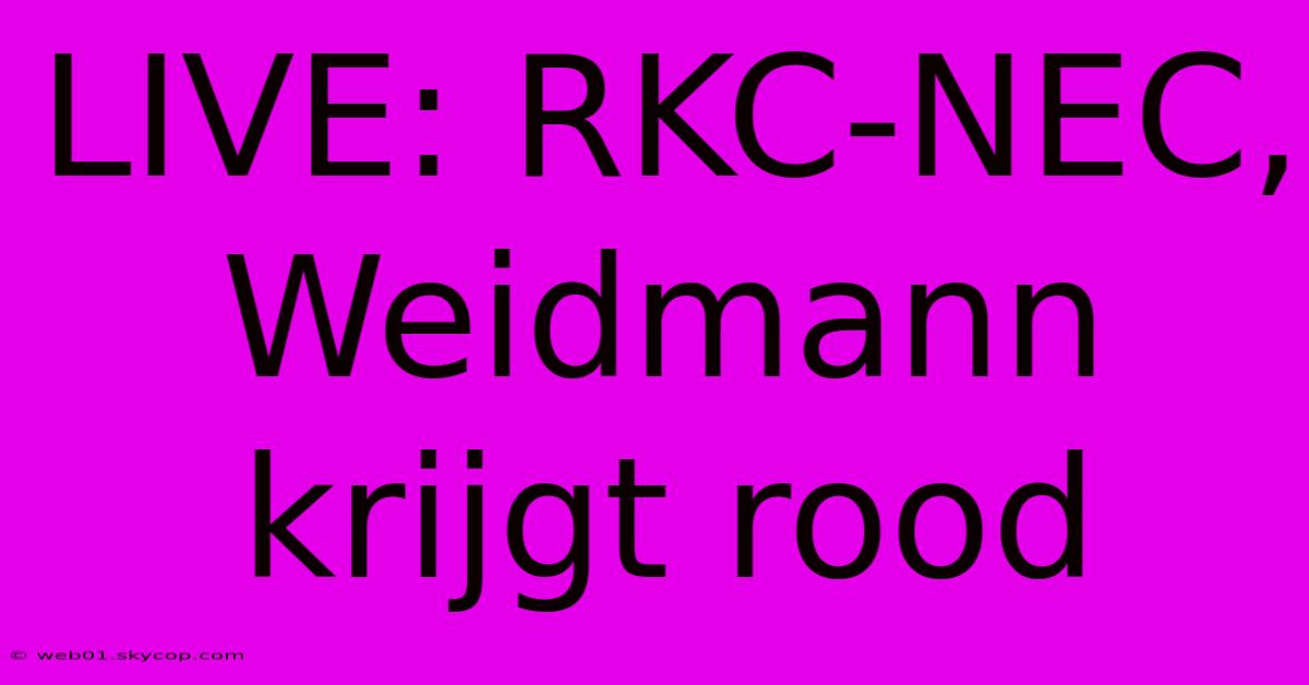 LIVE: RKC-NEC, Weidmann Krijgt Rood