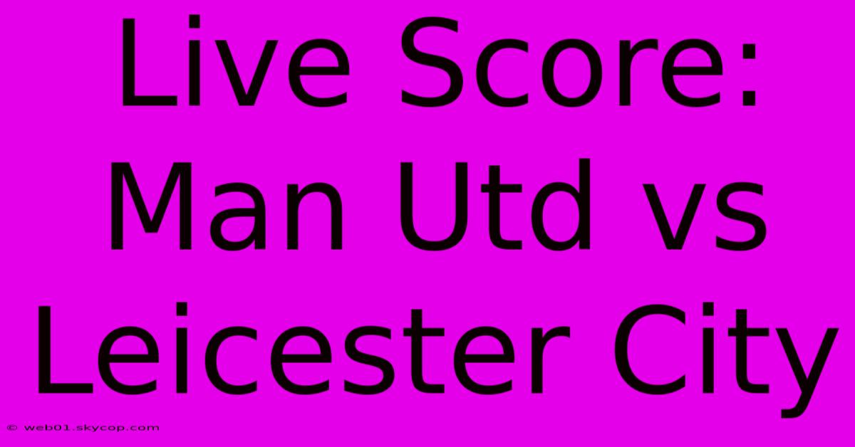 Live Score: Man Utd Vs Leicester City