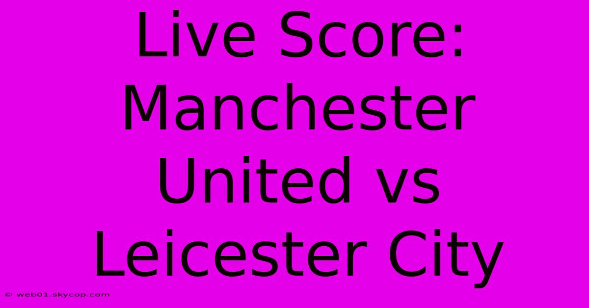 Live Score: Manchester United Vs Leicester City