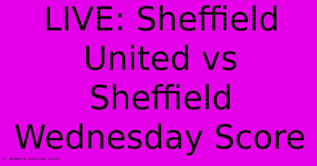 LIVE: Sheffield United Vs Sheffield Wednesday Score 