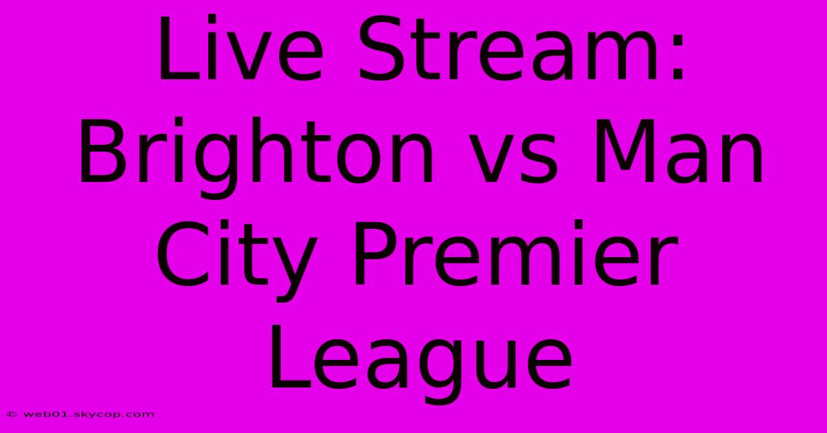 Live Stream: Brighton Vs Man City Premier League