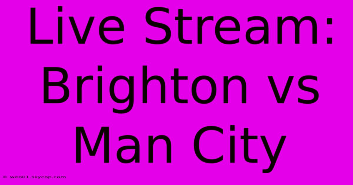 Live Stream: Brighton Vs Man City