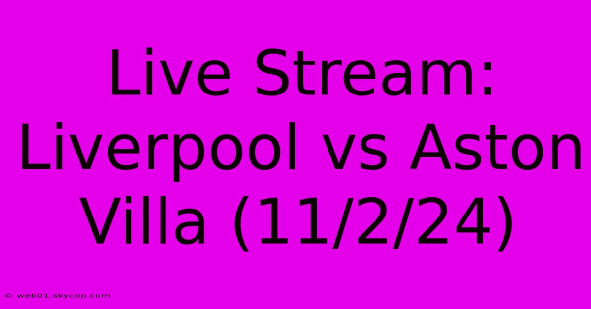 Live Stream: Liverpool Vs Aston Villa (11/2/24) 