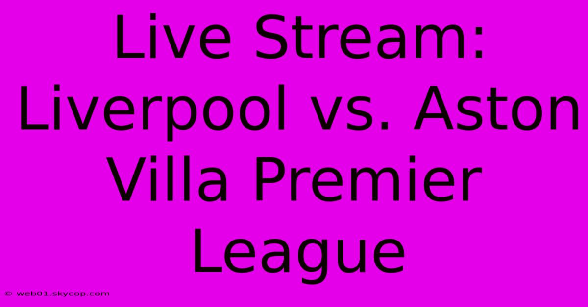 Live Stream: Liverpool Vs. Aston Villa Premier League