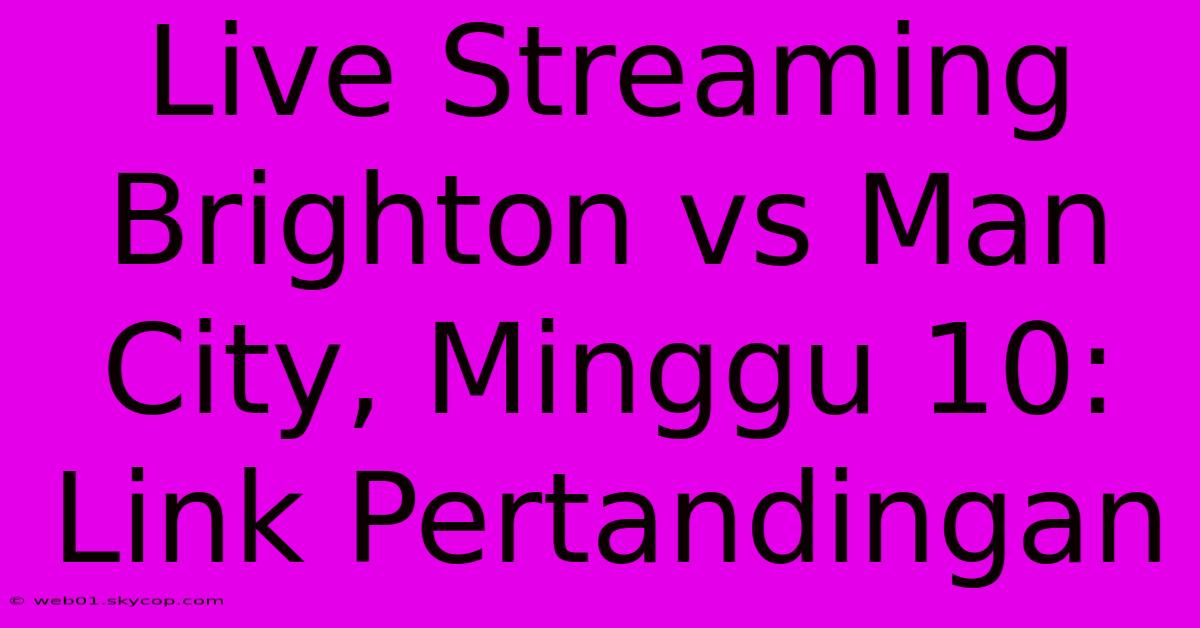 Live Streaming Brighton Vs Man City, Minggu 10: Link Pertandingan