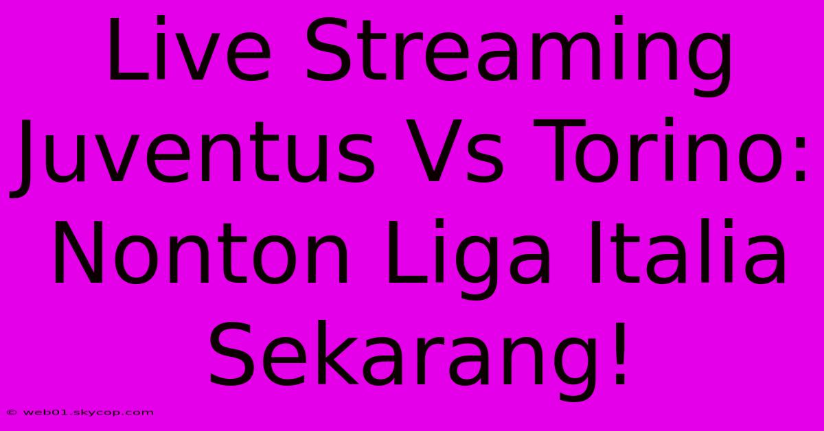 Live Streaming Juventus Vs Torino: Nonton Liga Italia Sekarang!