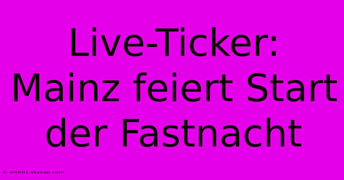 Live-Ticker: Mainz Feiert Start Der Fastnacht