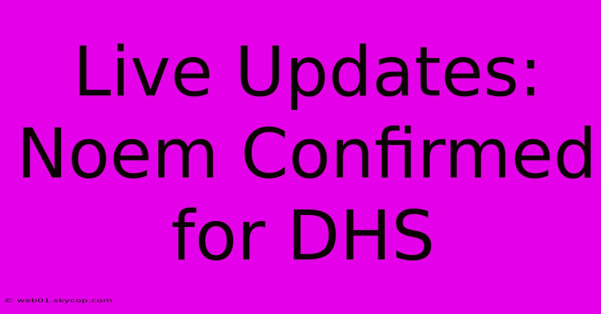 Live Updates: Noem Confirmed For DHS 