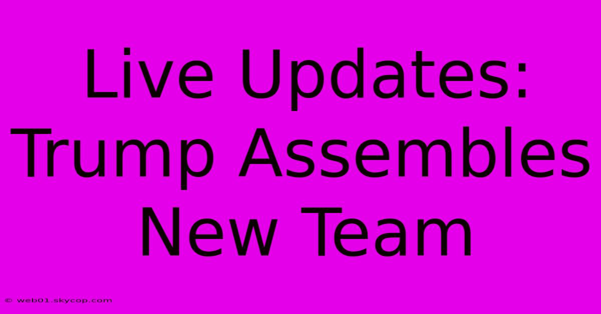 Live Updates: Trump Assembles New Team