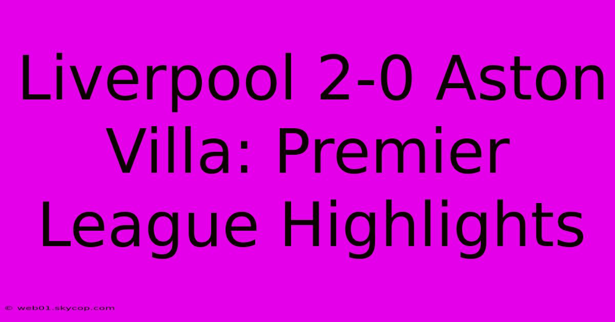 Liverpool 2-0 Aston Villa: Premier League Highlights