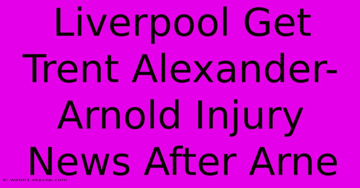 Liverpool Get Trent Alexander-Arnold Injury News After Arne