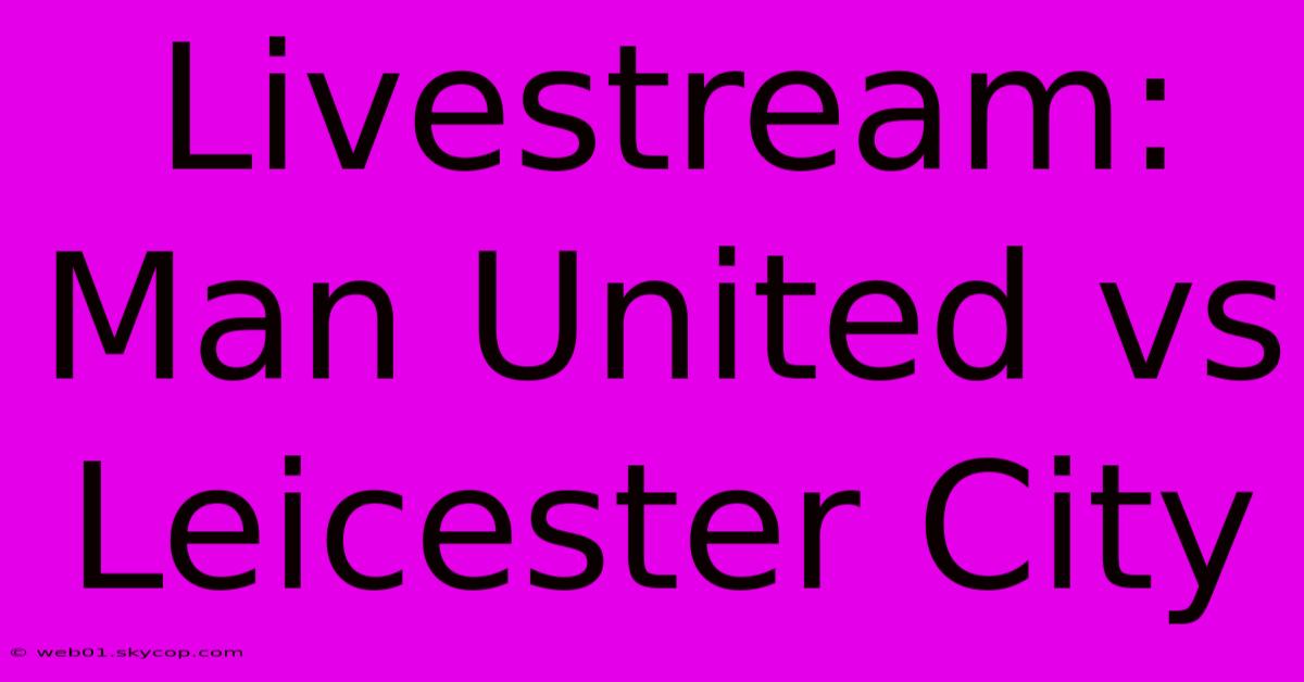 Livestream: Man United Vs Leicester City