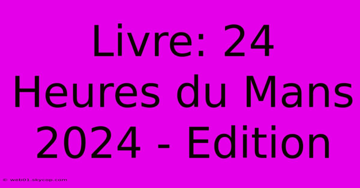 Livre: 24 Heures Du Mans 2024 - Edition