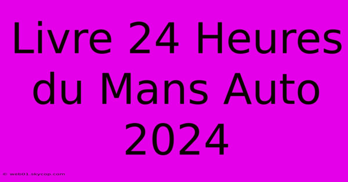 Livre 24 Heures Du Mans Auto 2024