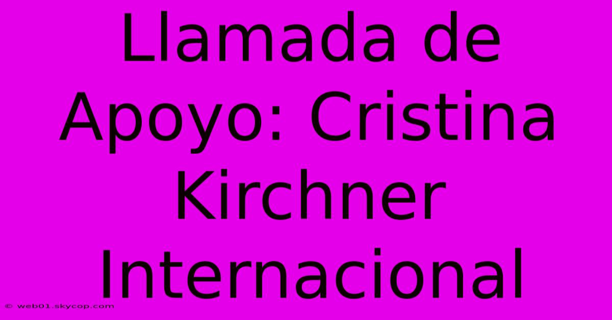 Llamada De Apoyo: Cristina Kirchner Internacional 