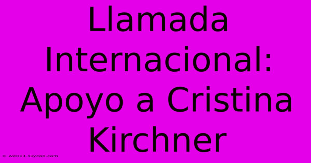 Llamada Internacional: Apoyo A Cristina Kirchner