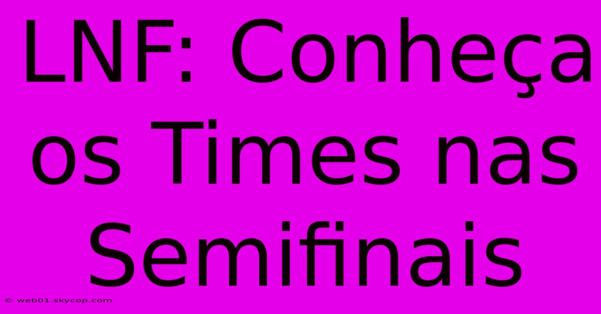 LNF: Conheça Os Times Nas Semifinais