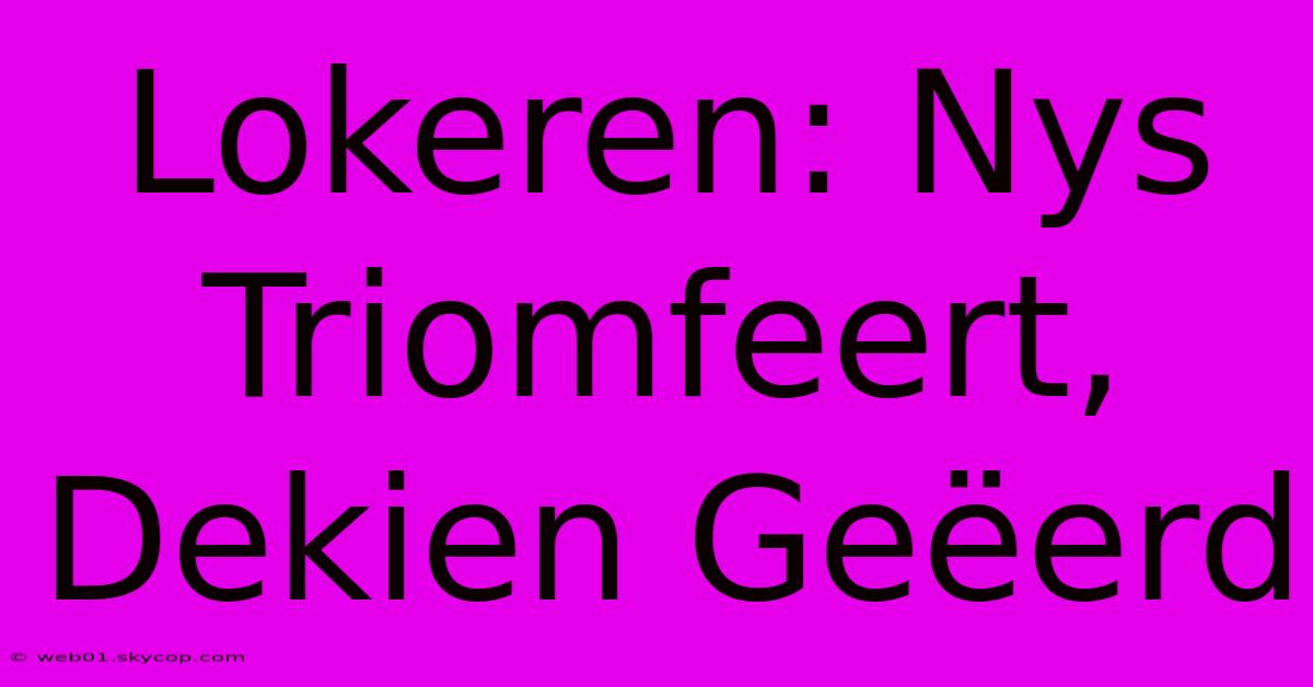 Lokeren: Nys Triomfeert, Dekien Geëerd