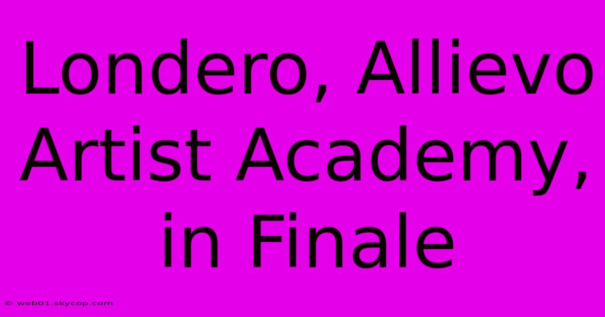 Londero, Allievo Artist Academy, In Finale 