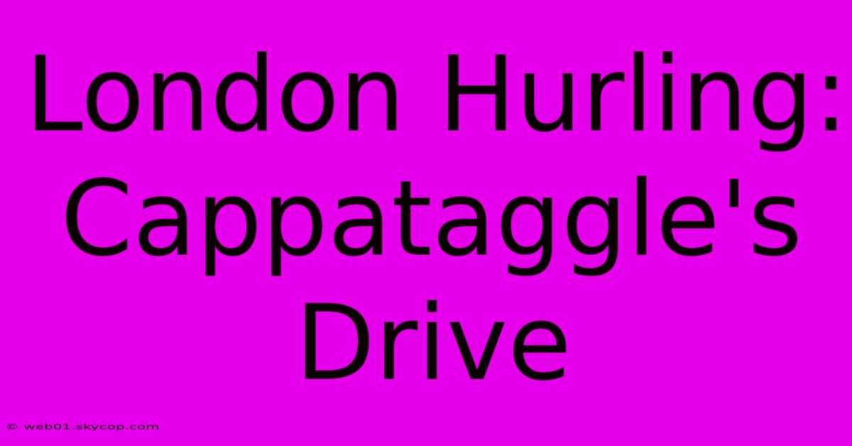 London Hurling: Cappataggle's Drive