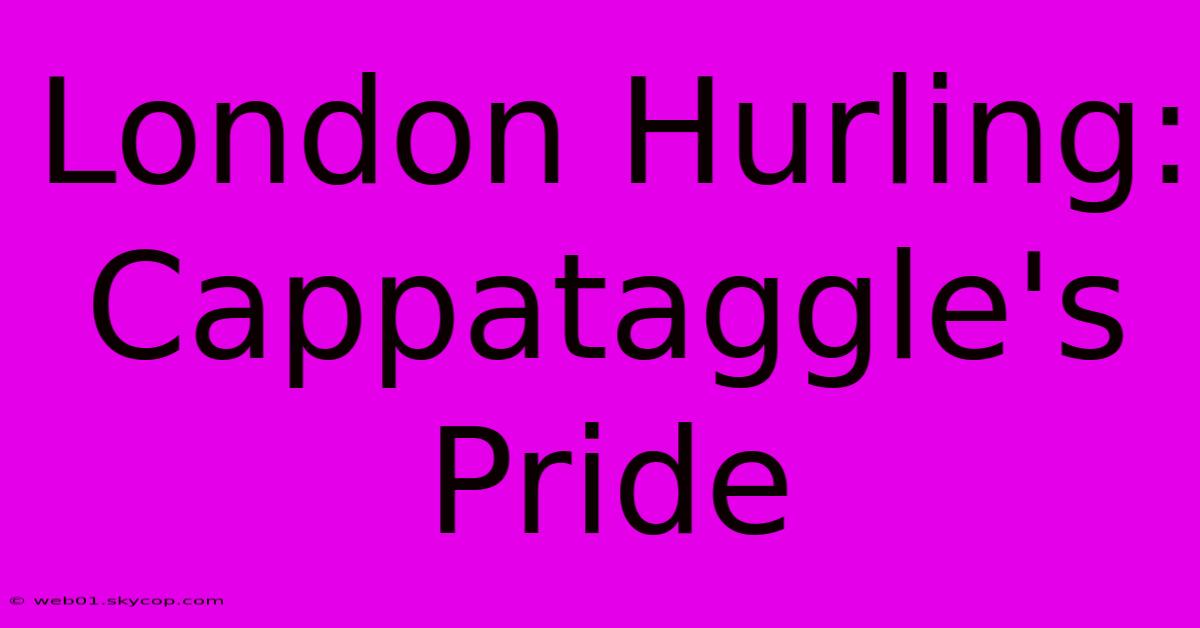 London Hurling: Cappataggle's Pride