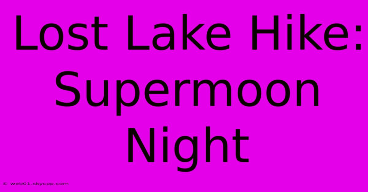 Lost Lake Hike: Supermoon Night 