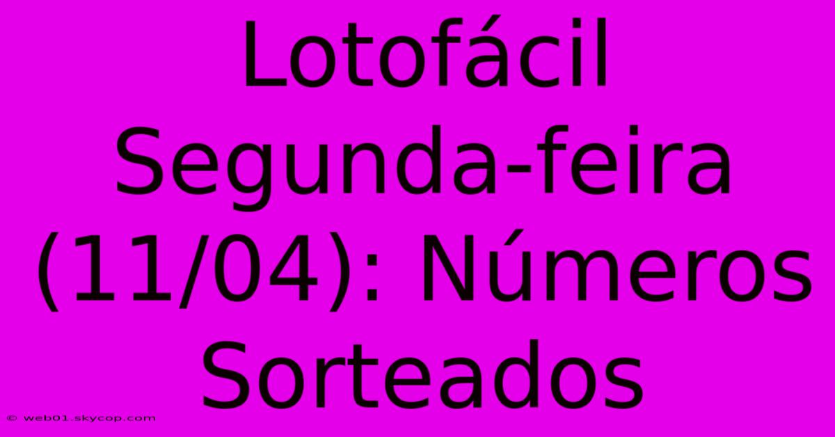 Lotofácil Segunda-feira (11/04): Números Sorteados 