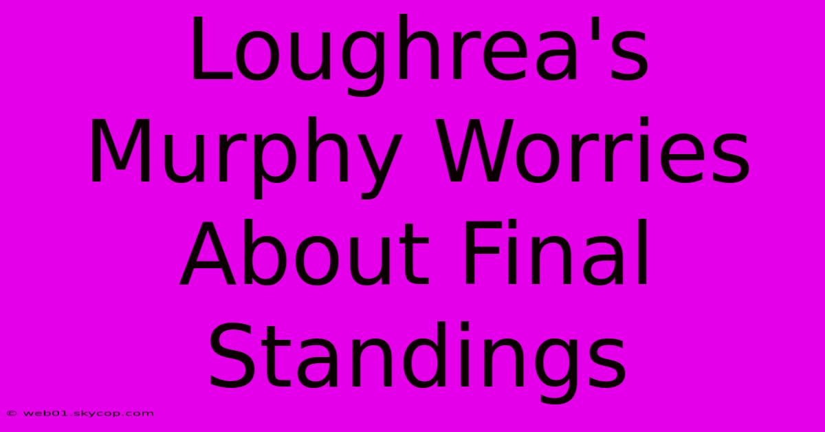 Loughrea's Murphy Worries About Final Standings