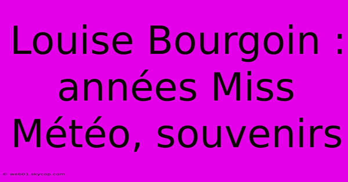 Louise Bourgoin : Années Miss Météo, Souvenirs