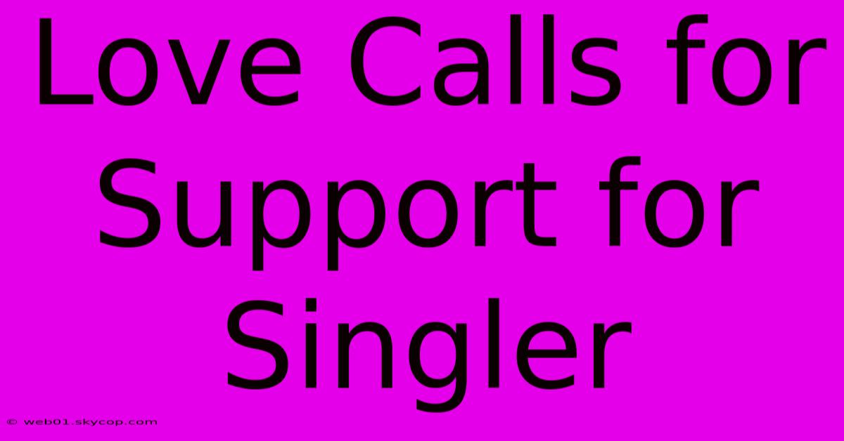 Love Calls For Support For Singler