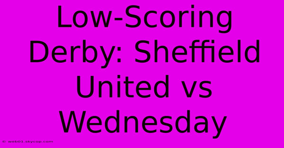 Low-Scoring Derby: Sheffield United Vs Wednesday 