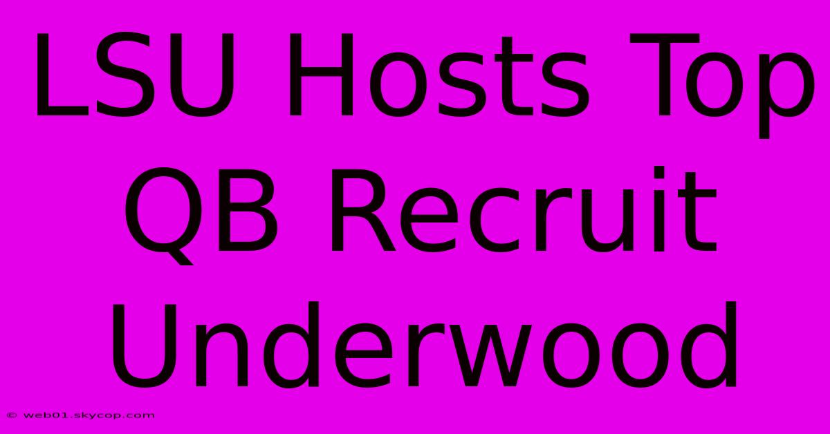 LSU Hosts Top QB Recruit Underwood