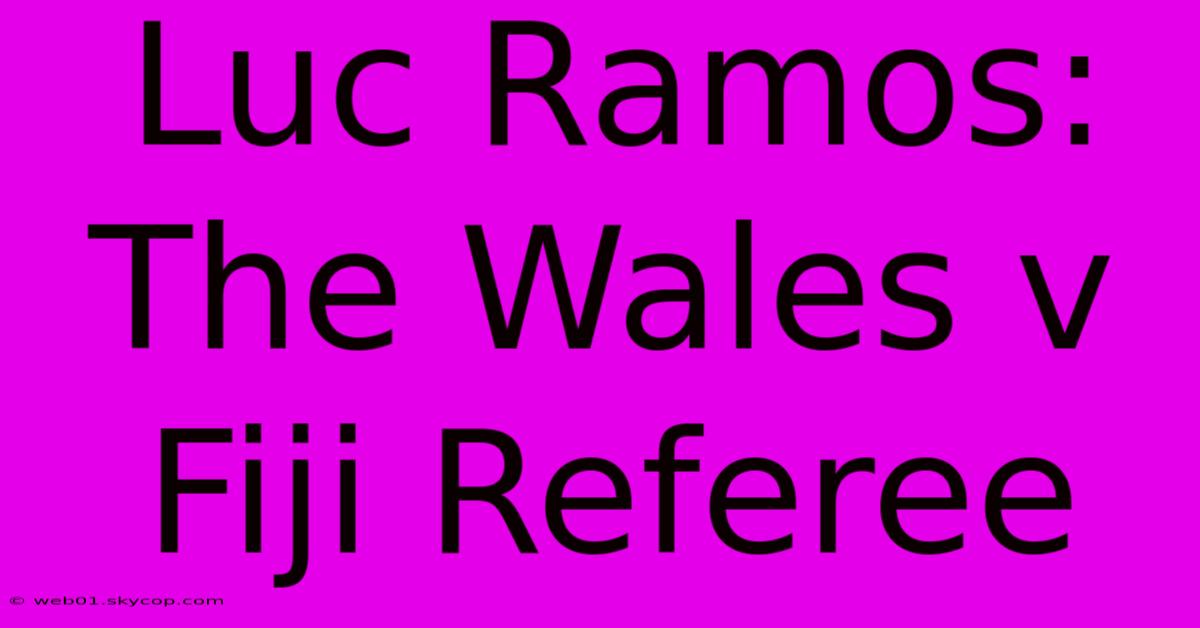 Luc Ramos: The Wales V Fiji Referee 