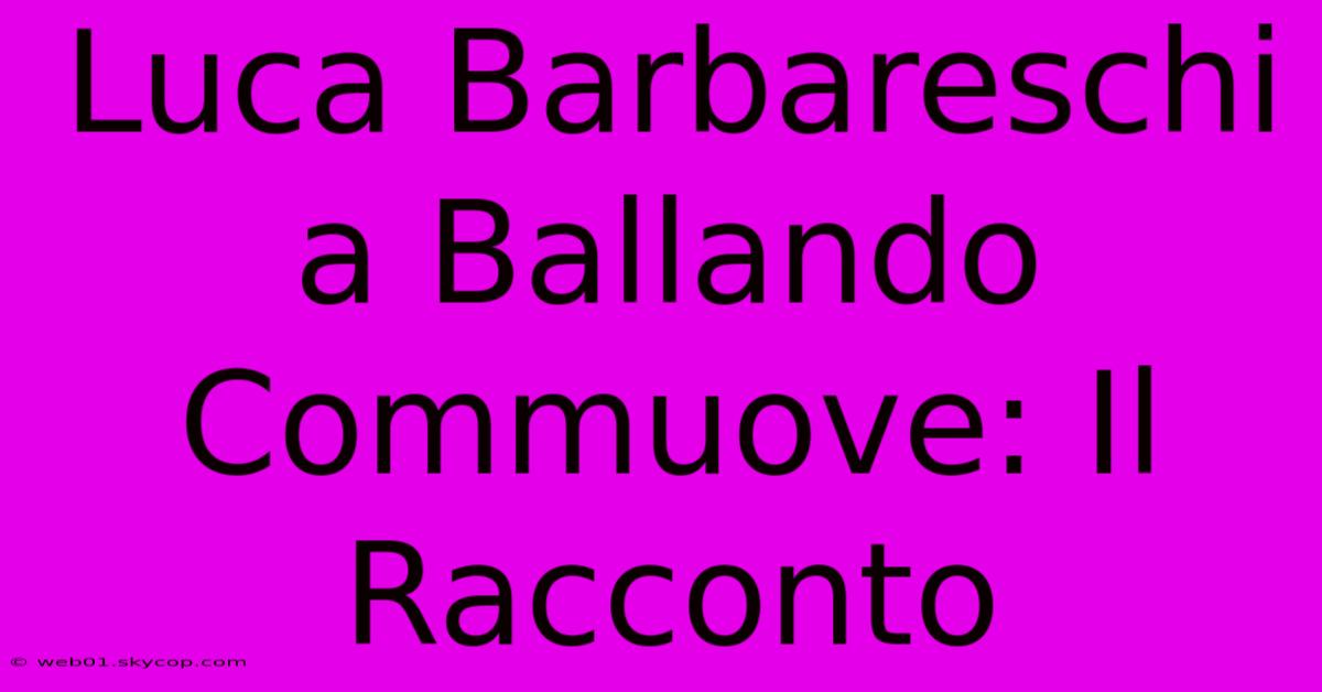 Luca Barbareschi A Ballando Commuove: Il Racconto